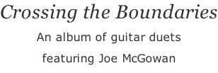 Crossing the Boundaries An album of guitar duets featuring Joe McGowan